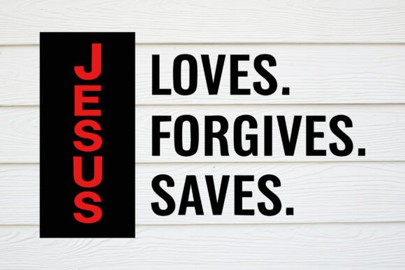 Jesus Loves Forgives Saves SVG T-Shirt Designs