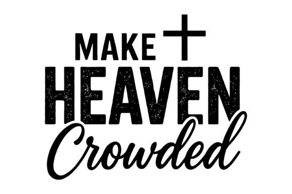 Make Heaven Crowded Christian Quote T-Shirt Designs